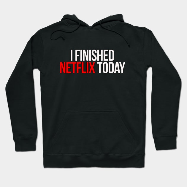 I Finished Netflix Today Hoodie by HammerSonic